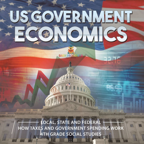 US Government Economics - Local, State and Federal How Taxes Spending Work 4th Grade Children's Books