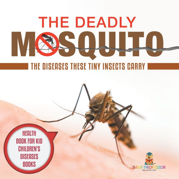 The Deadly Mosquito: Diseases These Tiny Insects Carry - Health Book for Kids Children's Books