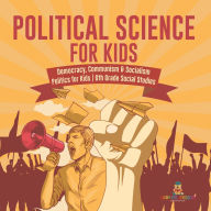 Title: Political Science for Kids - Democracy, Communism & Socialism Politics for Kids 6th Grade Social Studies, Author: Baby Professor