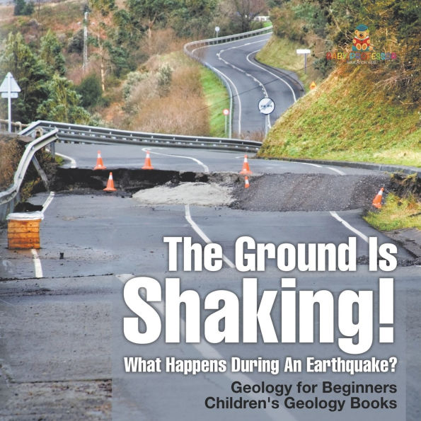 The Ground Is Shaking! What Happens During An Earthquake? Geology for Beginners Children's Books