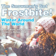 Title: The Snowman's Got Frostbite! - Winter Around The World - Nature Books for Beginners Children's Nature Books, Author: Baby Professor