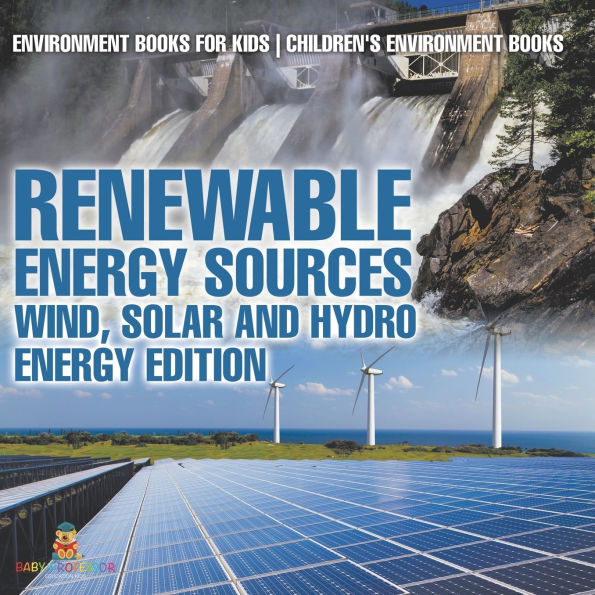 Renewable Energy Sources - Wind, Solar and Hydro Edition: Environment Books for Kids Children's