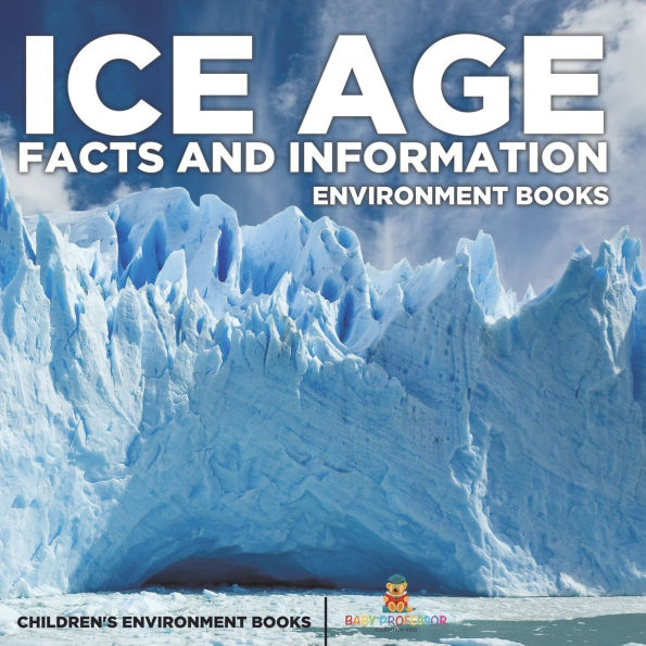 Ice Age Facts and Information - Environment Books Children's