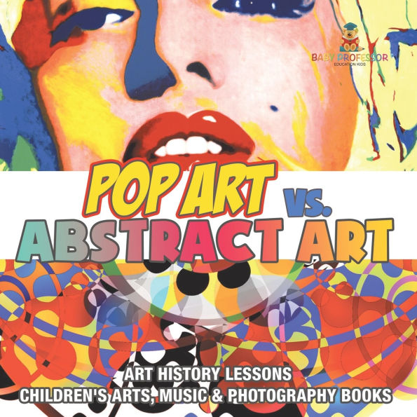 Pop Art vs. Abstract - History Lessons Children's Arts, Music & Photography Books