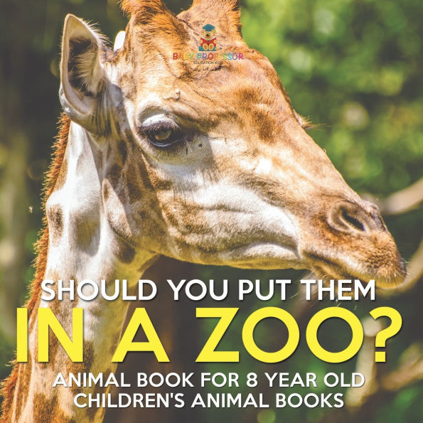 Should You Put Them A Zoo? Animal Book for 8 Year Olds Children's Books