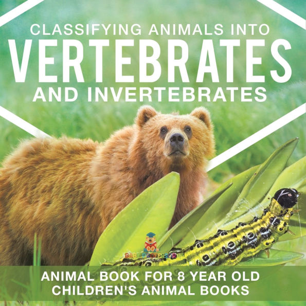 Classifying Animals into Vertebrates and Invertebrates - Animal Book for 8 Year Olds Children's Books