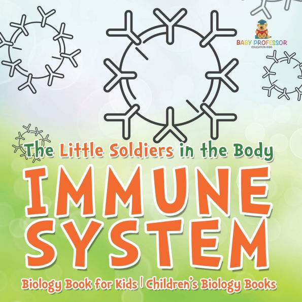 the Little Soldiers Body - Immune System Biology Book for Kids Children's Books