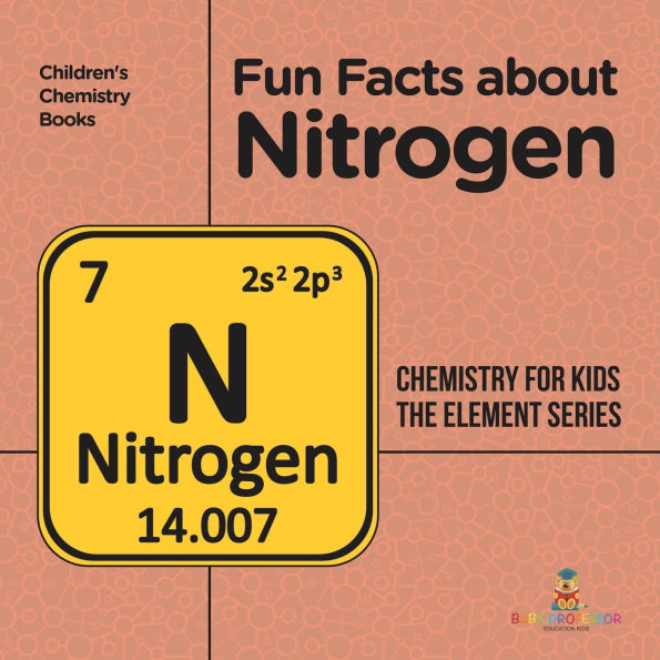 Fun Facts about Nitrogen: Chemistry for Kids The Element Series Children's Books