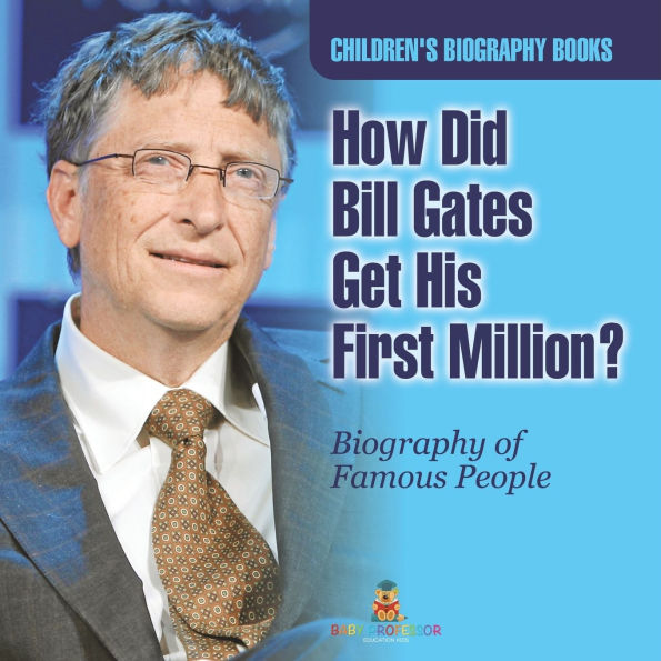 How Did Bill Gates Get His First Million? Biography of Famous People Children's Books