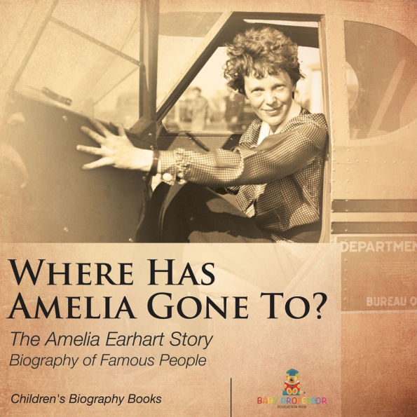 Where Has Amelia Gone To? The Earhart Story Biography of Famous People Children's Women Biographies