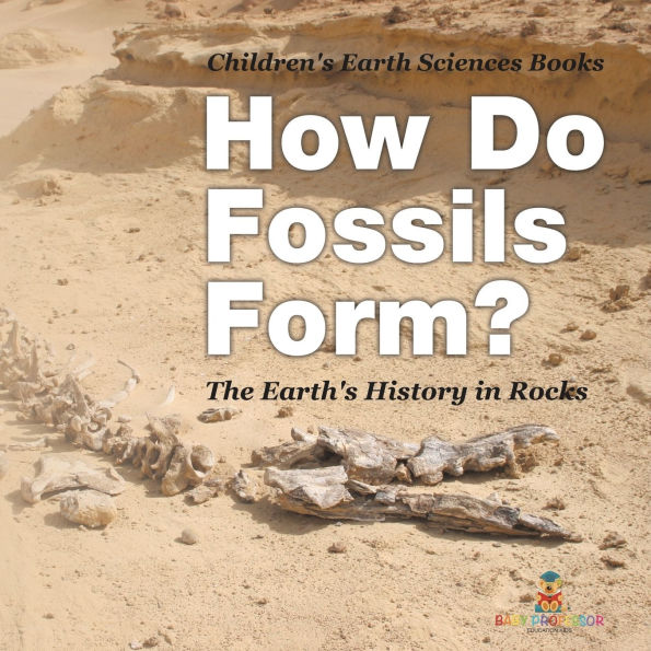 How Do Fossils Form? The Earth's History Rocks Children's Earth Sciences Books