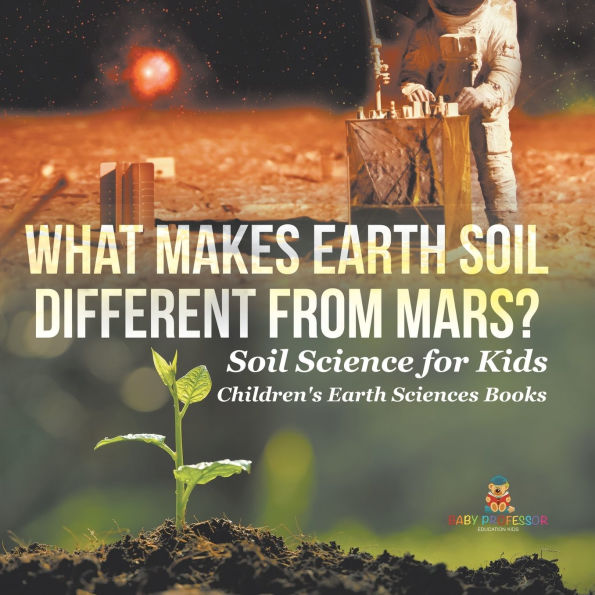 What Makes Earth Soil Different from Mars? - Science for Kids Children's Sciences Books