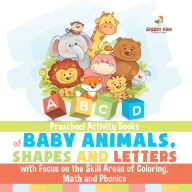 Title: Preschool Activity Books of Baby Animals, Shapes and Letters with Focus on the Skill Areas of Coloring, Math and Phonics. Developing Early School Success from PreK to Kindergarten, Author: Jupiter Kids