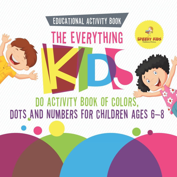 Educational Activity Book. The Everything Kids Do Book of Colors, Dots and Numbers for Children Ages 6-8. Consistent Practice Comfortable School Learning