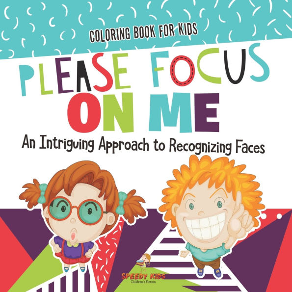 Coloring Book for Kids. Please Focus on Me. An Intriguing Approach to Recognizing Faces. Activities Boys and Girls Boost Confidence