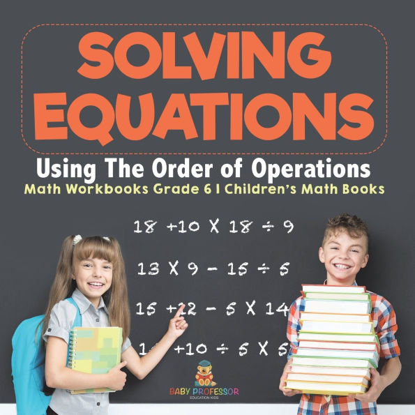 Solving Equations Using The Order of Operations - Math Workbooks Grade 6 Children's Books