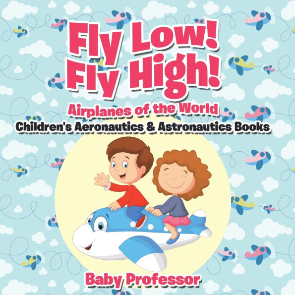 Fly Low! High Airplanes of the World - Children's Aeronautics & Astronautics Books