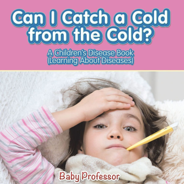 Can I Catch a Cold from the Cold? A Children's Disease Book (Learning About Diseases)