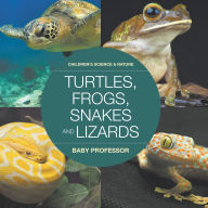 Title: Turtles, Frogs, Snakes and Lizards Children's Science & Nature, Author: Baby Professor
