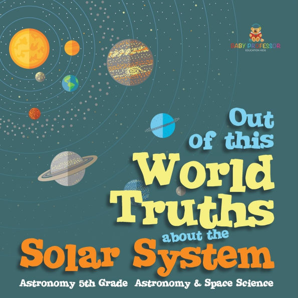 Out of this World Truths about the Solar System Astronomy 5th Grade Astronomy & Space Science