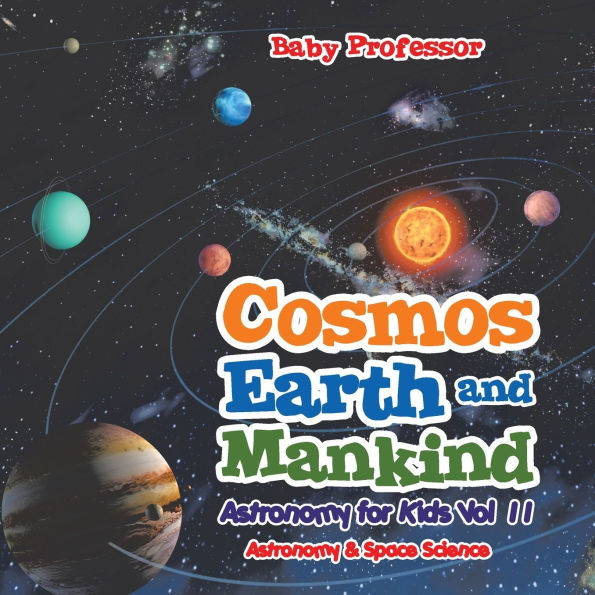 Cosmos, Earth and Mankind Astronomy for Kids Vol II Astronomy & Space Science