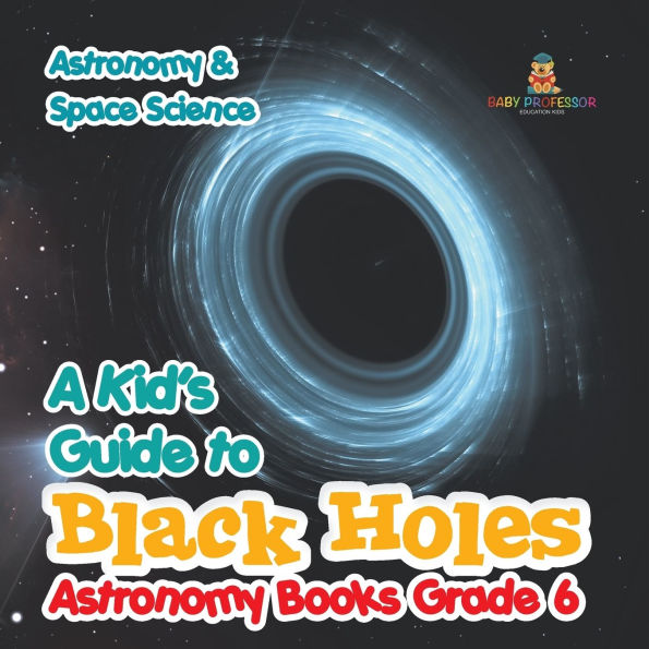 A Kid's Guide to Black Holes Astronomy Books Grade 6 Astronomy & Space Science