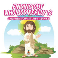 Title: Finding Out Who God Really Is Children's Christianity Books, Author: Baby Professor