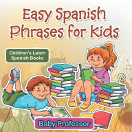 Title: Easy Spanish Phrases for Kids Children's Learn Spanish Books, Author: Baby Professor