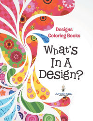 Title: What's In A Design?: Designs Coloring Books, Author: Jupiter Kids