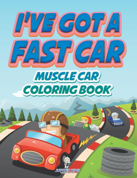 I've Got A Fast Car: Muscle Car Coloring Book