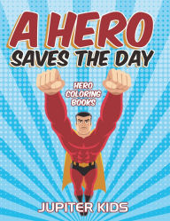 Title: A Hero Saves The Day: Hero Coloring Books, Author: Jupiter Kids
