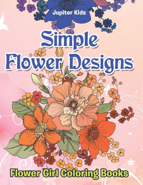 Simple Flower Designs: Flower Girl Coloring Books