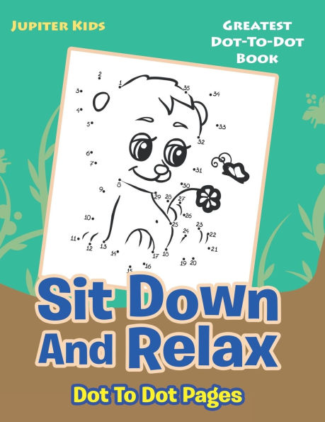 Sit Down And Relax Dot To Dot Pages: Greatest Dot-To-Dot Book