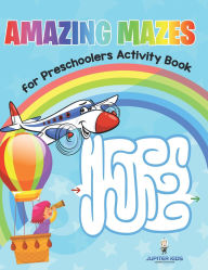 Title: Amazing Mazes for Preschoolers Activity Book, Author: Jupiter Kids