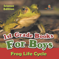 Title: 1st Grade Books For Boys: Science Edition - Frog Life Cycle, Author: Baby Professor