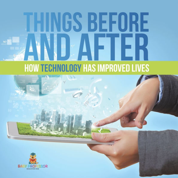 Things Before and After How Technology has Improved Lives
