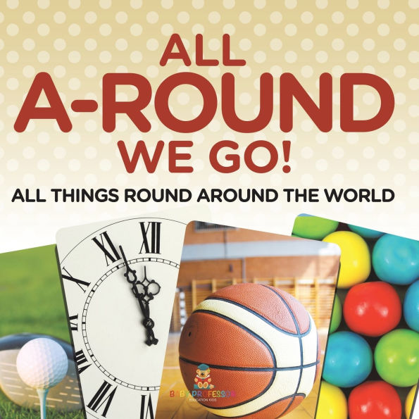 All A-Round We Go!: All Things Round Around the World