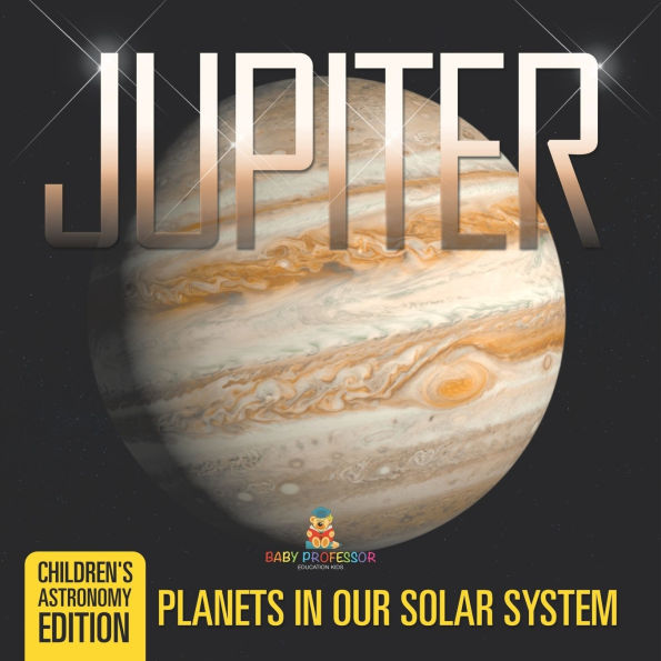 Jupiter: Planets Our Solar System Children's Astronomy Edition