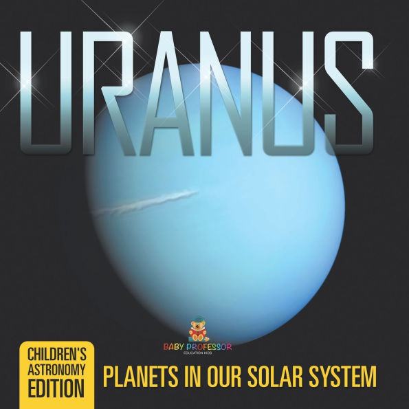 Uranus: Planets Our Solar System Children's Astronomy Edition