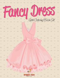 Title: Fancy Dress: Girls Coloring Book Set, Author: Speedy Publishing LLC
