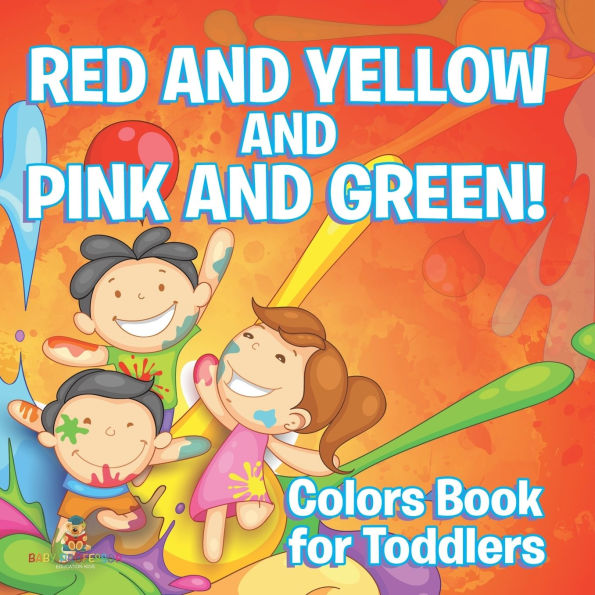 Red and Yellow and Pink and Green!: Colors Book for Toddlers