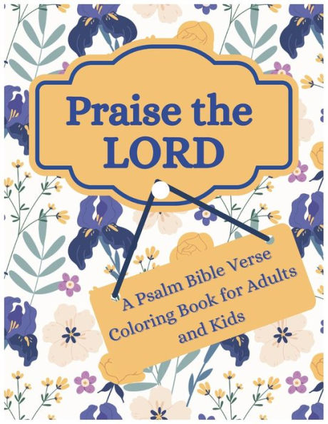 Praise the Lord: A Psalm Bible Verse Coloring Book for Adults and Kids