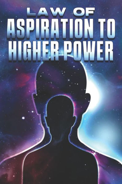 LAW OF ASPIRATION TO HIGHER POWER: Laws of the Universe #27