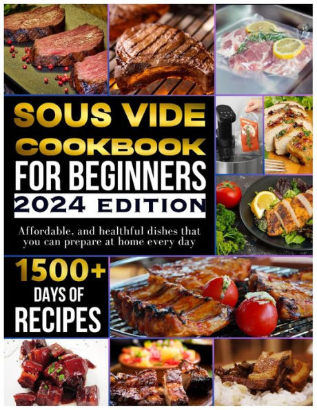 Sous vide cookbook for beginners 2024: 1500+ days of tasty, affordable, and healthful dishes that you can prepare at home every day