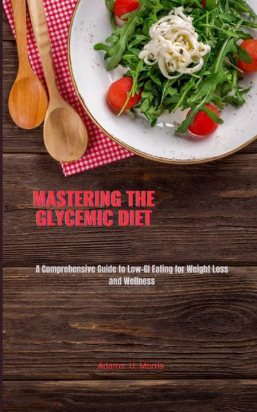 Mastering the Glycemic Diet: A Comprehensive Guide to Low-GI Eating for Weight Loss and Wellness