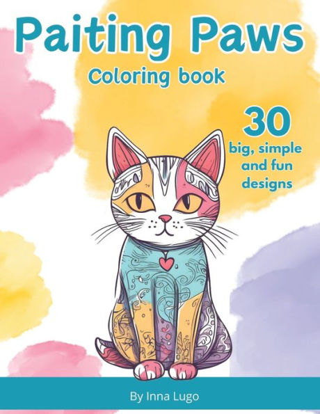 Painting Paws. Coloring Book. Simple Designs. Doodle Art. Adorable Cats. For Little Cat Lovers.: Coloring Book of Funny and Cute Cats. Designed for Children from 6 years Old to Older Adults.