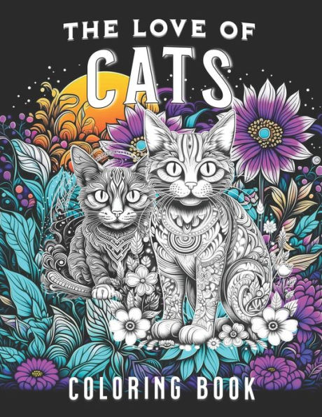 The Love of Cats Coloring Book: For the Ailurophiles : Pure Love of the Cat Animal Lovers