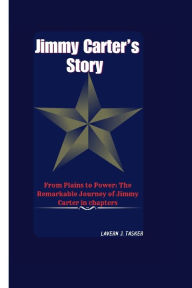 Title: Jimmy Carter's Story: From Plains to Power: The Remarkable Journey of Jimmy Carter in chapters, Author: Lavern J. Tasker