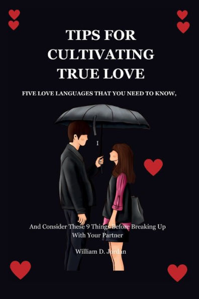TIPS FOR CULTIVATING TRUE LOVE: FIVE LOVE LANGUAGES THAT YOU NEED TO KNOW, and Consider These 9 Things Before Breaking Up With Your Partner