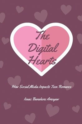 THE DIGITAL HEART: How Social Media Impacts Teen Romance